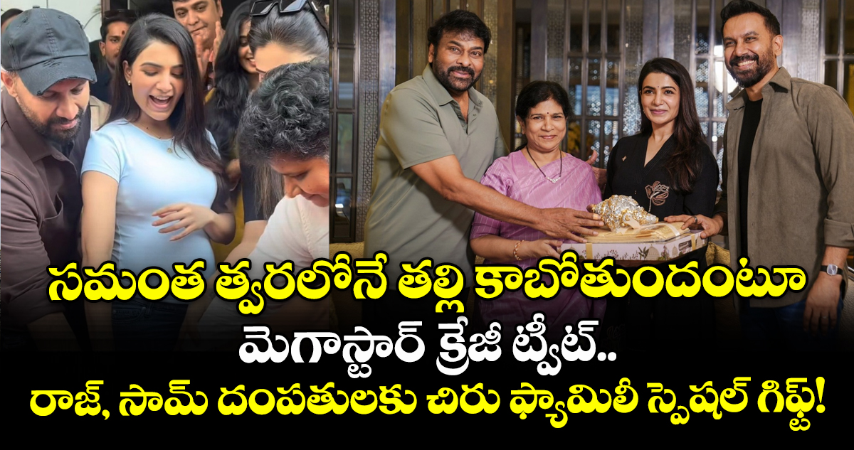 సమంత త్వరలోనే తల్లి కాబోతుందంటూ మెగాస్టార్ క్రేజీ ట్వీట్..  రాజ్, సామ్ దంపతులకు చిరు ఫ్యామిలీ స్పెషల్ గిఫ్ట్!