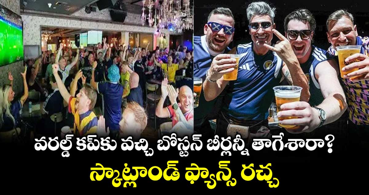 వరల్డ్ కప్‌కు వచ్చి బోస్టన్ బీర్లన్నీ తాగేశారా?.. స్కాట్లాండ్ ఫ్యాన్స్ రచ్చ