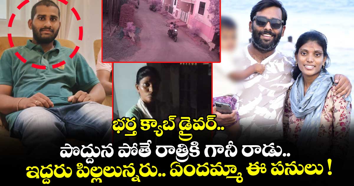 భర్త క్యాబ్ డ్రైవర్.. పొద్దున పోతే రాత్రికి గానీ రాడు.. ఇద్దరు పిల్లలున్నరు.. ఏందమ్మా ఈ పనులు !