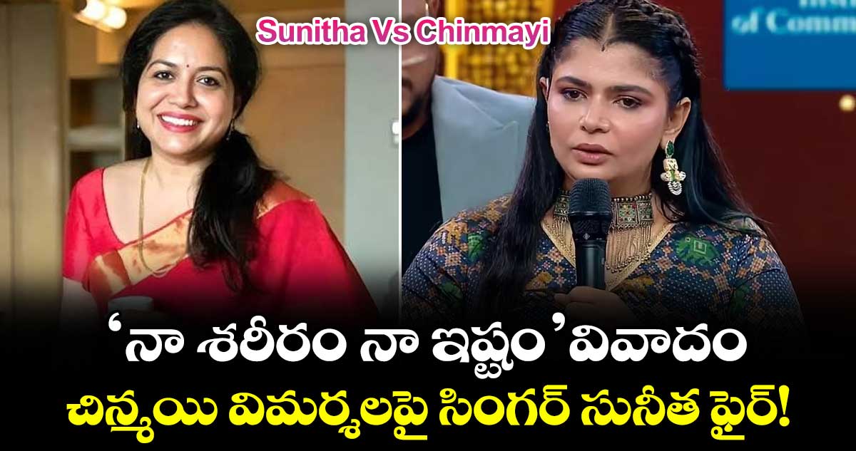 Sunitha Vs Chinmayi: 'నా శరీరం- నా ఇష్టం' వివాదం.. చిన్మయి విమర్శలపై సింగర్ సునీత ఫైర్!