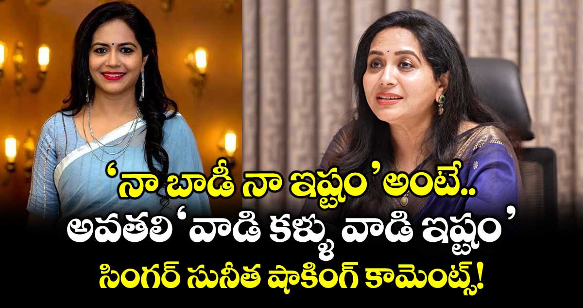Singer Sunitha: 'నా బాడీ నా ఇష్టం' అంటే..  అవతలి 'వాడి కళ్ళు వాడి ఇష్టం'..  సింగర్ సునీత షాకింగ్ కామెంట్స్!