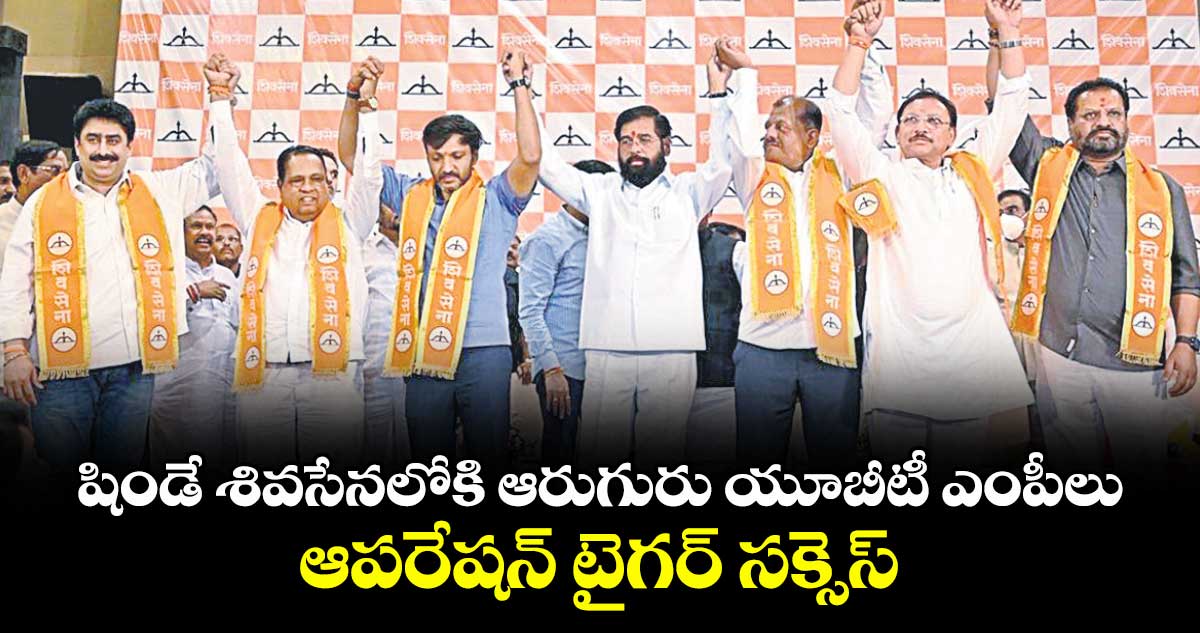 షిండే శివసేనలోకి ఆరుగురు యూబీటీ ఎంపీలు..ఆపరేషన్ టైగర్ సక్సెస్: ఏకనాథ్ షిండే