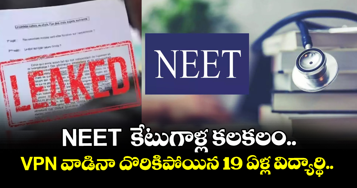 NEET  కేటుగాళ్ల కలకలం.. VPN వాడినా దొరికిపోయిన 19 ఏళ్ల విద్యార్థి..