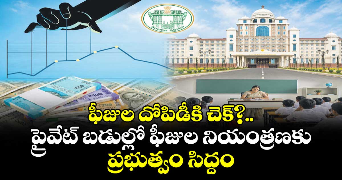 ఫీజుల దోపిడీకి చెక్?.. ప్రైవేట్ బడుల్లో ఫీజుల నియంత్రణకు  ప్రభుత్వం సిద్దం