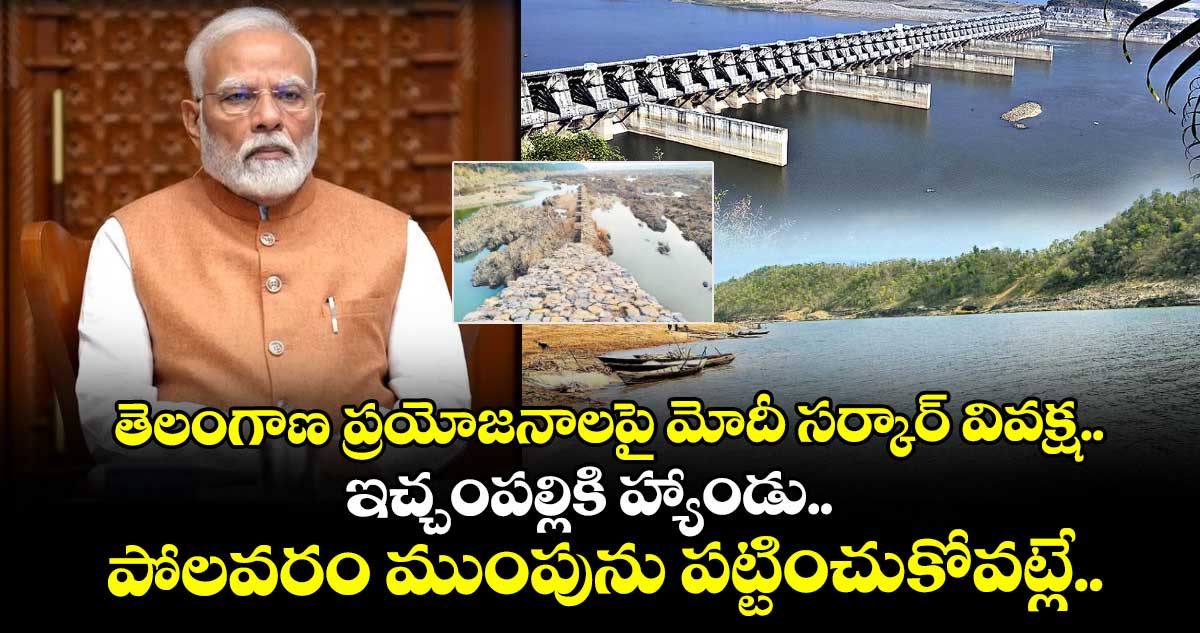 తెలంగాణ ప్రయోజనాలపై మోదీ సర్కార్ వివక్ష.. ఇచ్చంపల్లికి హ్యాండు.. పోలవరం ముంపును పట్టించుకోవట్లే..