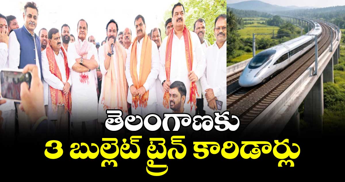 తెలంగాణకు 3 బుల్లెట్ ట్రైన్ కారిడార్లు : కేంద్ర మంత్రి కిషన్ రెడ్డి