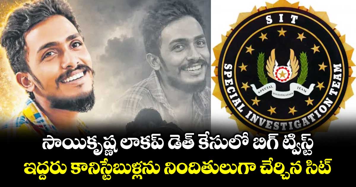 సాయికృష్ణ లాకప్ డెత్ కేసులో బిగ్ ట్విస్ట్: ఇద్దరు కానిస్టేబుళ్లను నిందితులుగా చేర్చిన సిట్