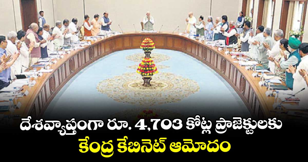 న్యూఢిల్లీ: దేశవ్యాప్తంగా రూ. 4,703 కోట్ల ప్రాజెక్టులకు  కేంద్ర కేబినెట్ ఆమోదం