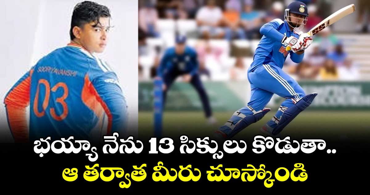 భయ్యా నేను 13 సిక్సులు కొడుతా.. ఆ తర్వాత మీరు చూస్కోండి: వైభవ్ సూర్యవంశీ