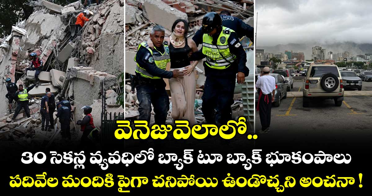 వెనెజువెలాలో 30 సెకన్ల వ్యవధిలో బ్యాక్ టూ బ్యాక్ భూకంపాలు.. పదివేల మందికి పైగా చనిపోయి ఉండొచ్చని అంచనా !