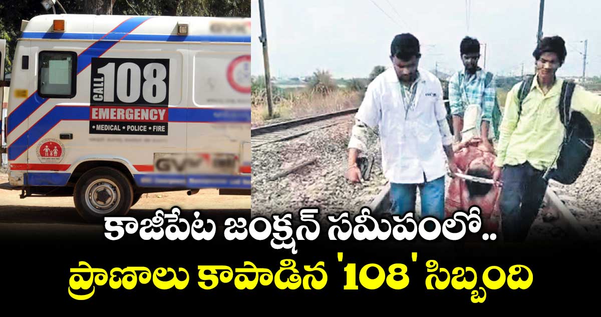 కాజీపేట జంక్షన్ సమీపంలో ప్రాణాలు కాపాడిన '108' సిబ్బంది