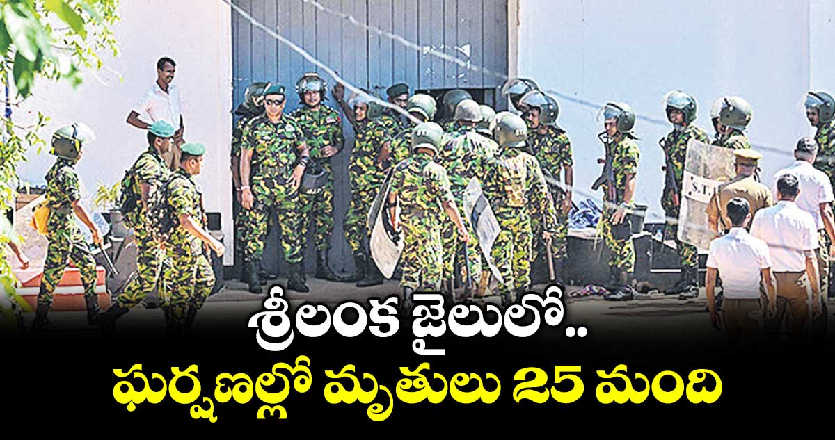 శ్రీలంక జైలులో ఘర్షణల్లో మృతులు 25 మంది
