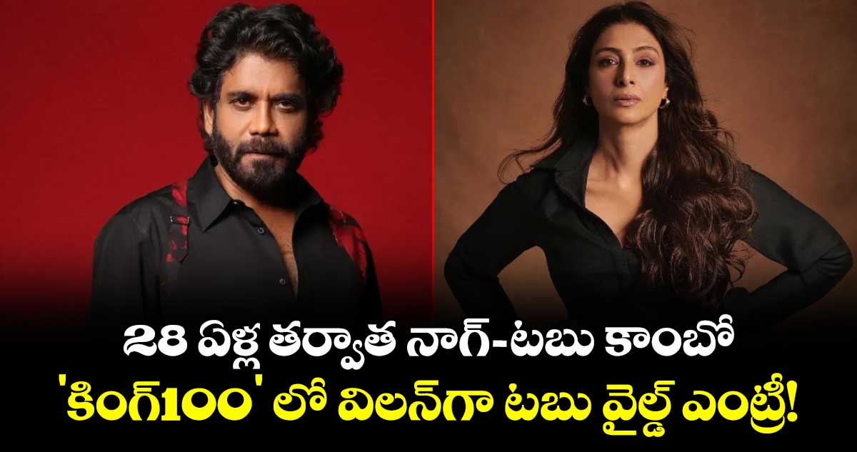 Nagarjuna Vs Tabu: 28 ఏళ్ల తర్వాత నాగ్-టబు కాంబో.. 'కింగ్100' లో  విలన్‌గా టబు వైల్డ్ ఎంట్రీ!