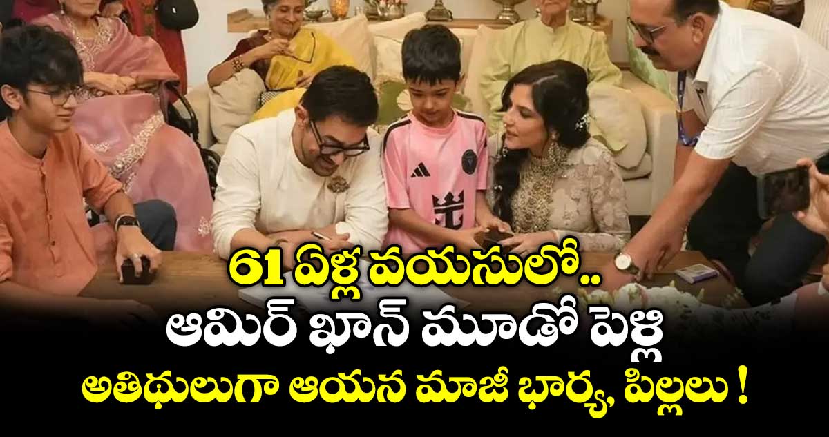 61 ఏళ్ల వయసులో.. ఆమిర్ ఖాన్ మూడో పెళ్లి.. అతిథులుగా ఆయన మాజీ భార్య, పిల్లలు !