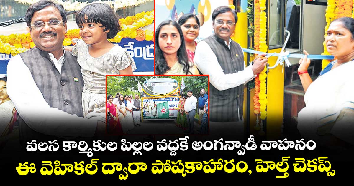 వలస కార్మికుల పిల్లల వద్దకే అంగన్వాడీ వాహనం ..ఈ వెహికల్ ద్వారా  పోషకాహారం, హెల్త్ చెకప్స్