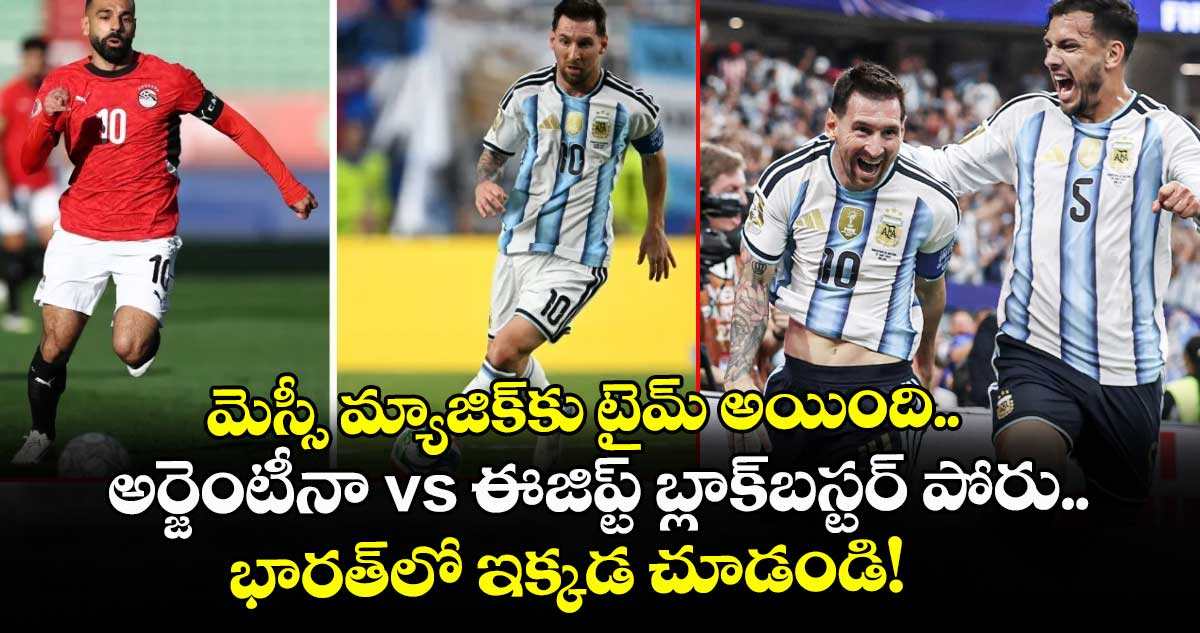 మెస్సీ మ్యాజిక్‌కు టైమ్ అయింది.. అర్జెంటీనా vs ఈజిప్ట్ బ్లాక్‌బస్టర్ పోరు.. భారత్‌లో ఇక్కడ చూడండి!