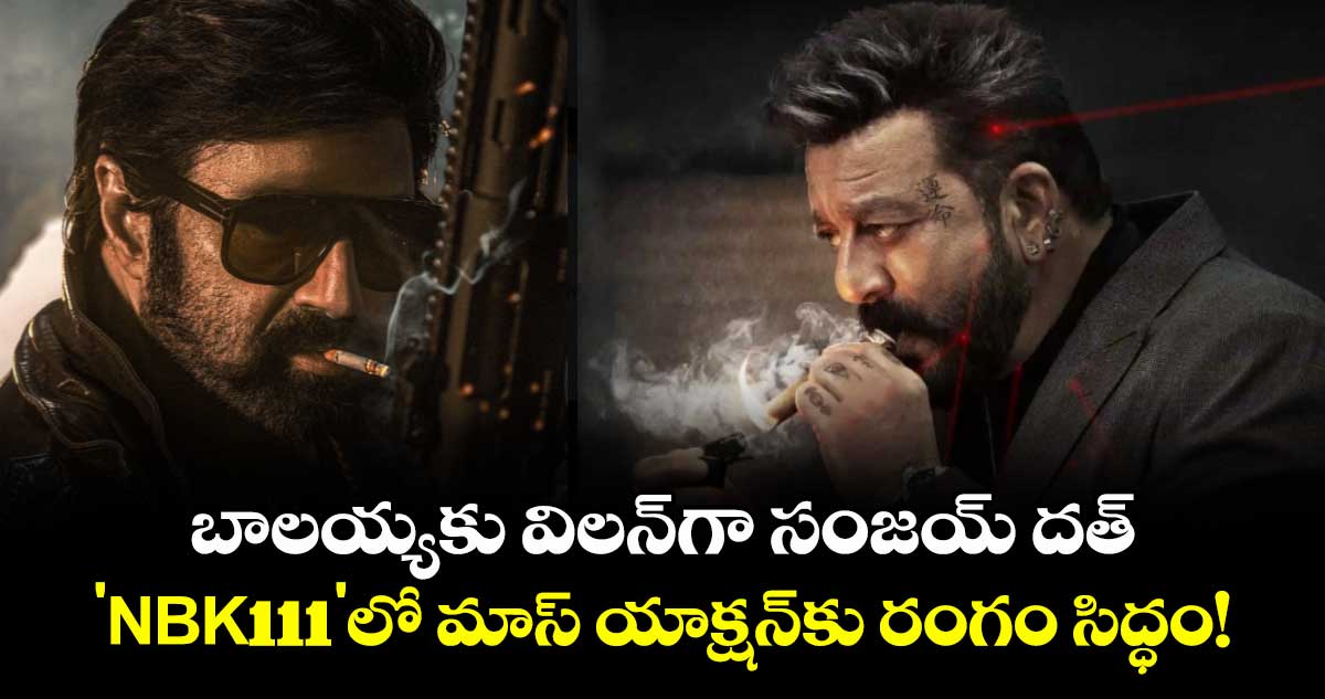 Balakrishna Vs Sanjay Dutt: బాలయ్యకు విలన్‌గా సంజయ్ దత్.. 'NBK111'లో మాస్ యాక్షన్‌కు రంగం సిద్ధం!