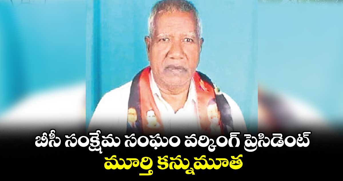బీసీ సంక్షేమ సంఘం వర్కింగ్ ప్రెసిడెంట్ మూర్తి కన్నుమూత