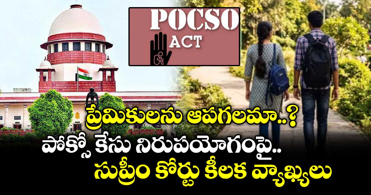 ప్రేమికులను ఆపగలమా..? పోక్సో కేసు నిరుపయోగంపై సుప్రీం కోర్టు కీలక వ్యాఖ్యలు