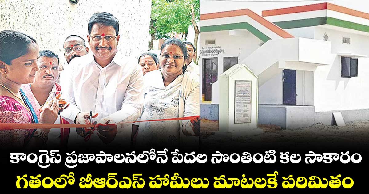కాంగ్రెస్ ప్రజాపాలనలోనే పేదల సొంతింటి కల సాకారం.. గతంలో బీఆర్ఎస్ హామీలు మాటలకే పరిమితం