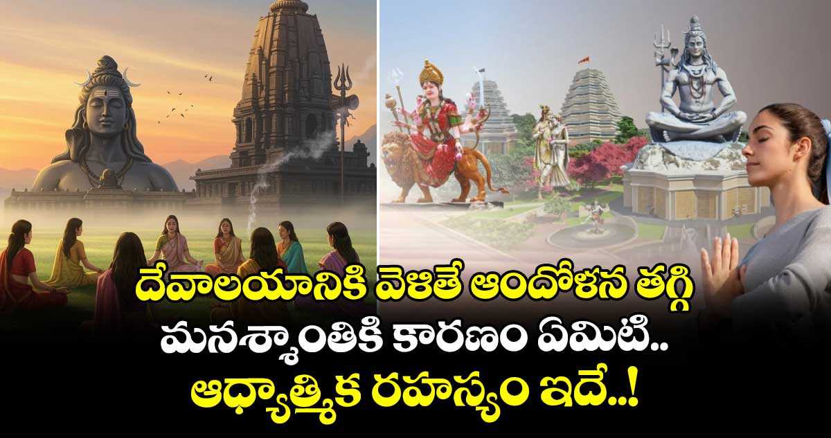 దేవాలయానికి వెళితే ఆందోళన తగ్గి.. మనశ్శాంతికి కారణం ఏమిటి.. ఆధ్యాత్మిక రహస్యం ఇదే..!