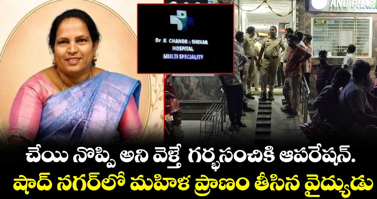 చేయి నొప్పి అని వెళ్తే  గర్భసంచికి ఆపరేషన్.. షాద్ నగర్⁭లో మహిళ ప్రాణం తీసిన వైద్యుడు