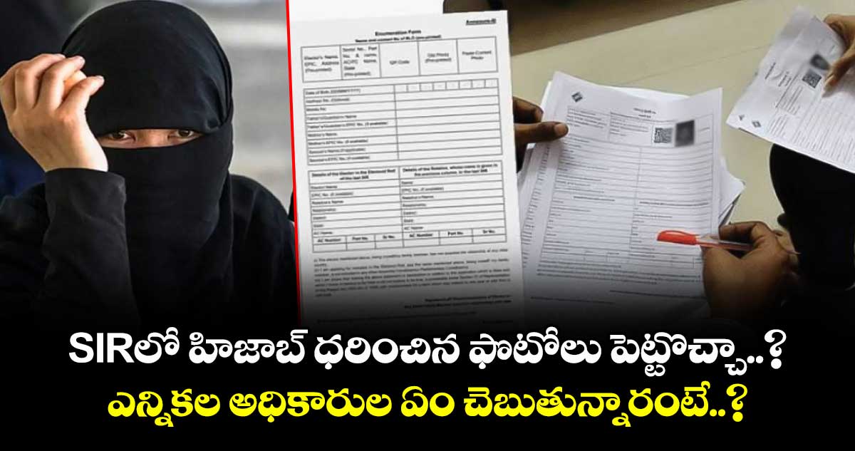 SIRలో హిజాబ్ ధరించిన ఫొటోలు పెట్టొచ్చా..? ఎన్నికల అధికారుల ఏం చెబుతున్నారంటే..?