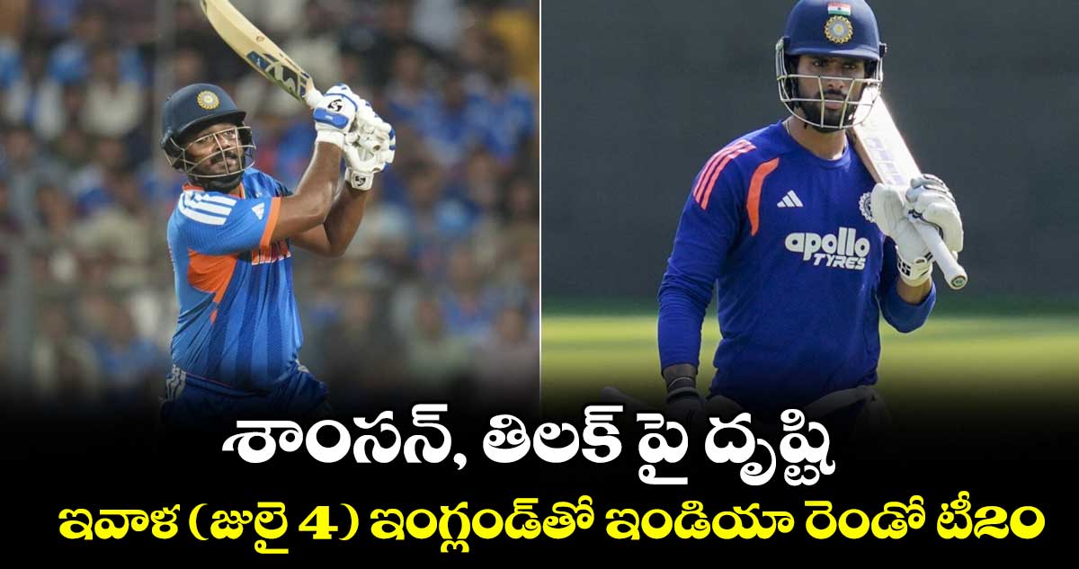 శాంసన్‌‌‌‌, తిలక్‌‌‌‌ పై దృష్టి...ఇవాళ ( జులై 4 ) ఇంగ్లండ్‌‌‌‌తో ఇండియా రెండో టీ20..