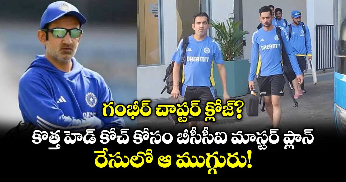 గంభీర్ చాప్టర్ క్లోజ్?.. కొత్త హెడ్ కోచ్ కోసం బీసీసీఐ మాస్టర్ ప్లాన్.. రేసులో ఆ ముగ్గురు!