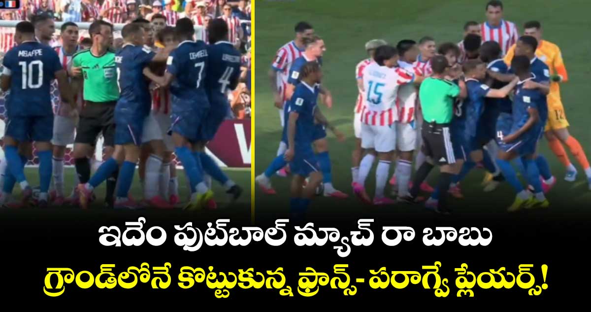 ఇదేం ఫుట్‌బాల్ మ్యాచ్ రా బాబు.. గ్రౌండ్‌లోనే కొట్టుకున్న ఫ్రాన్స్- పరాగ్వే ప్లేయర్స్!