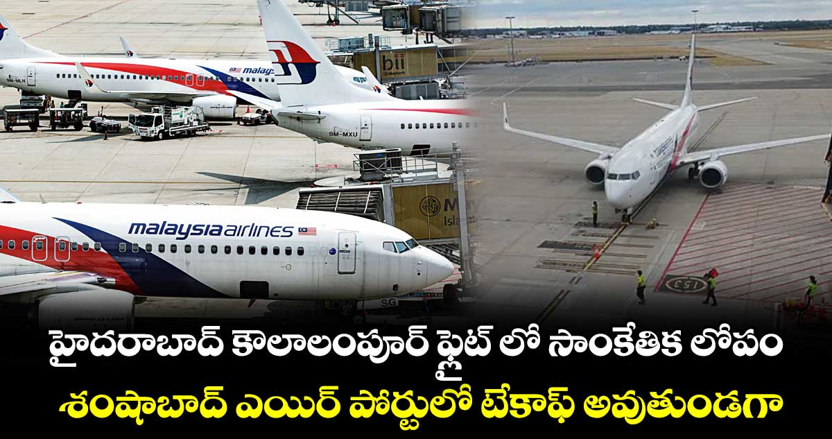 హైదరాబాద్ కౌలాలంపూర్ ఫ్లైట్ లో సాంకేతిక లోపం... శంషాబాద్ ఎయిర్ పోర్టులో టేకాఫ్ అవుతుండగా....