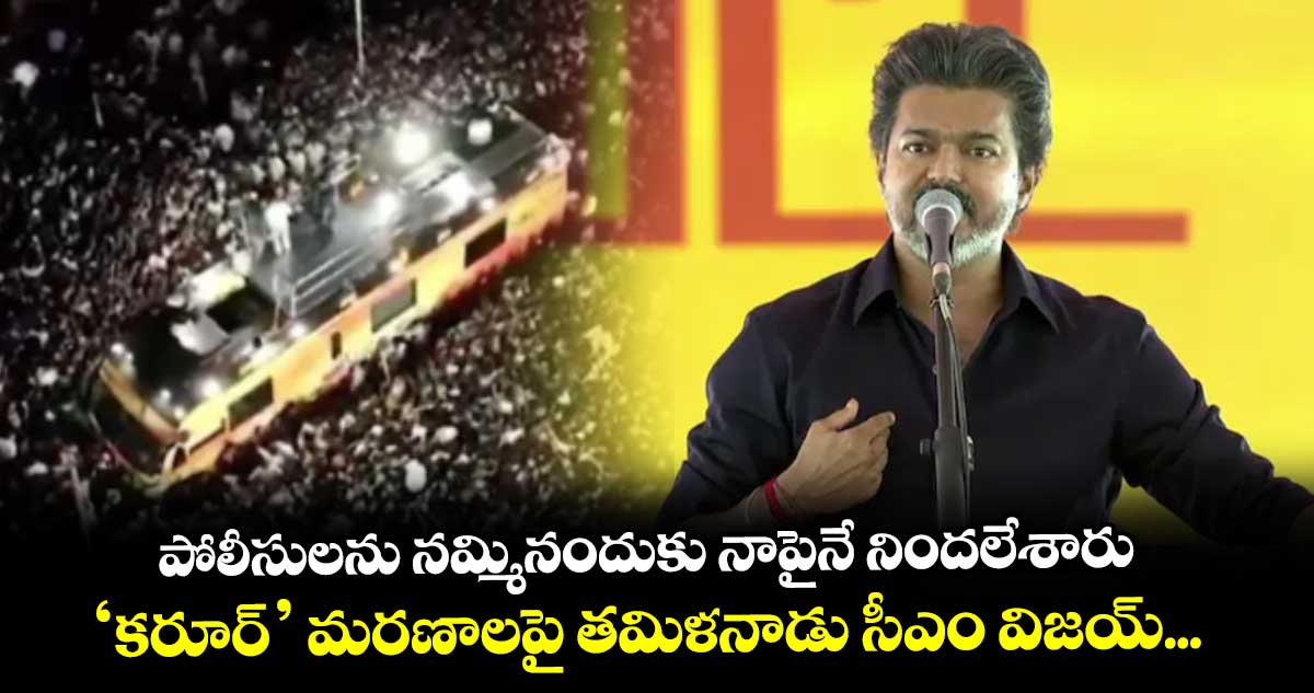 పోలీసులను నమ్మినందుకు నాపైనే నిందలేశారు.. ‘కరూర్’ మరణాలపై తమిళనాడు సీఎం విజయ్...