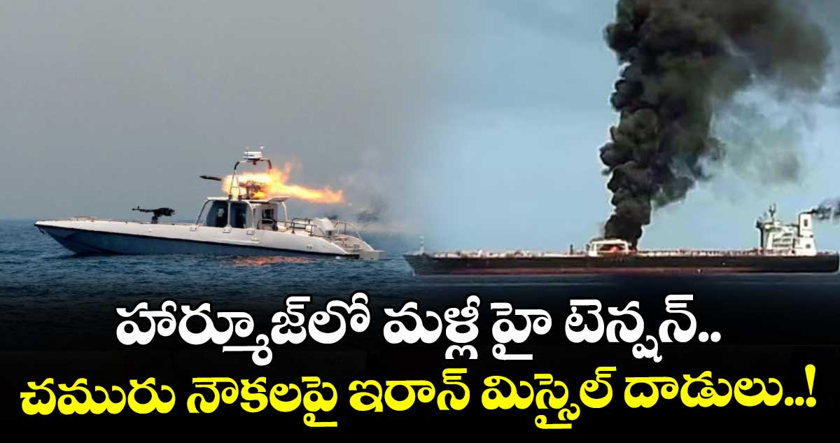 హార్మూజ్‎లో మళ్లీ హై టెన్షన్.. చమురు నౌకలపై ఇరాన్ మిస్సైల్ దాడులు..!