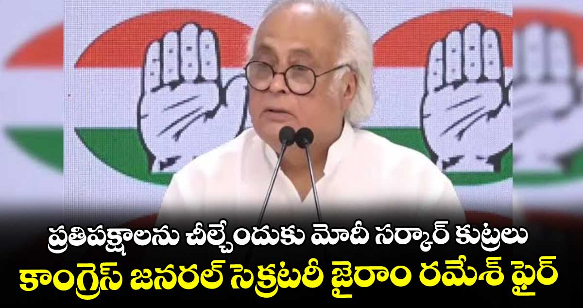ప్రతిపక్షాలను చీల్చేందుకు మోదీ సర్కార్ కుట్రలు..కాంగ్రెస్‌‌ జనరల్ సెక్రటరీ జైరాం రమేశ్‌‌ ఫైర్
