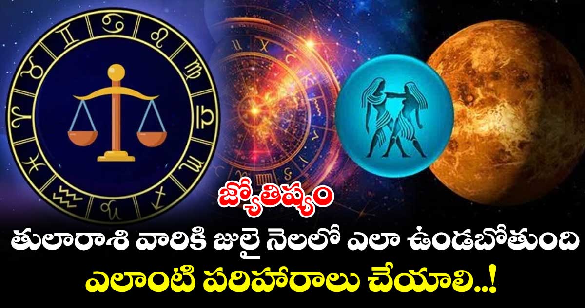 జ్యోతిష్యం : తులారాశి వారికి జులై నెలలో ఎలా ఉండబోతుంది.. ఎలాంటి పరిహారాలు చేయాలి..!