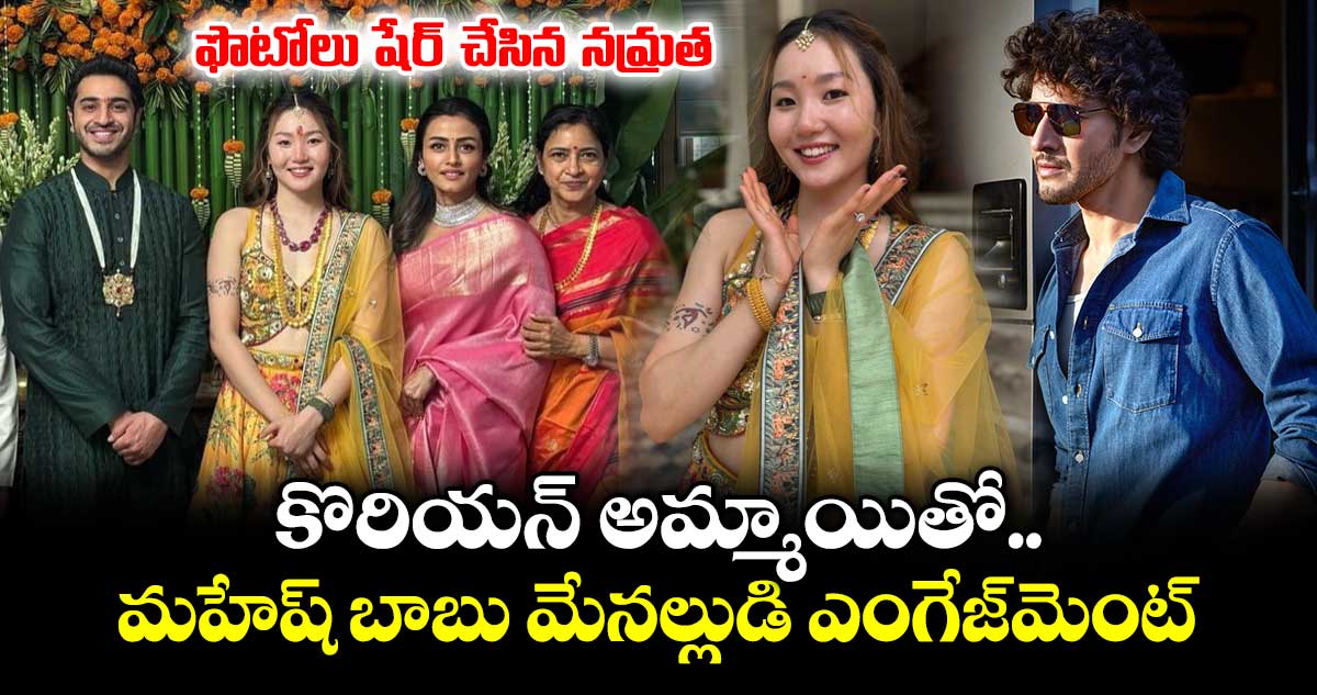 Mahesh Babu Nephew: కొరియన్ అమ్మాయితో మహేష్ బాబు మేనల్లుడి ఎంగేజ్‌మెంట్.. ఫొటోలు షేర్ చేసిన నమ్రత