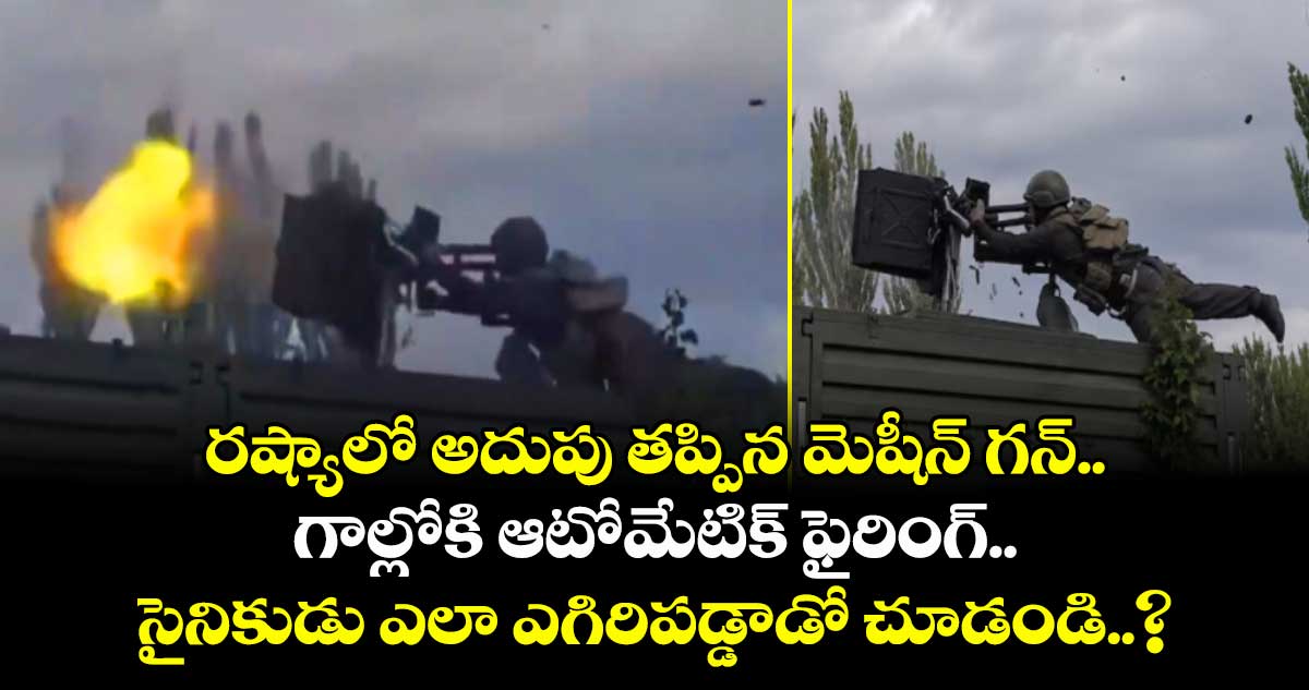 రష్యాలో అదుపు తప్పిన మెషీన్ గన్.. గాల్లోకి ఆటోమేటిక్ ఫైరింగ్.. సైనికుడు ఎలా ఎగిరిపడ్డాడో చూడండి..?