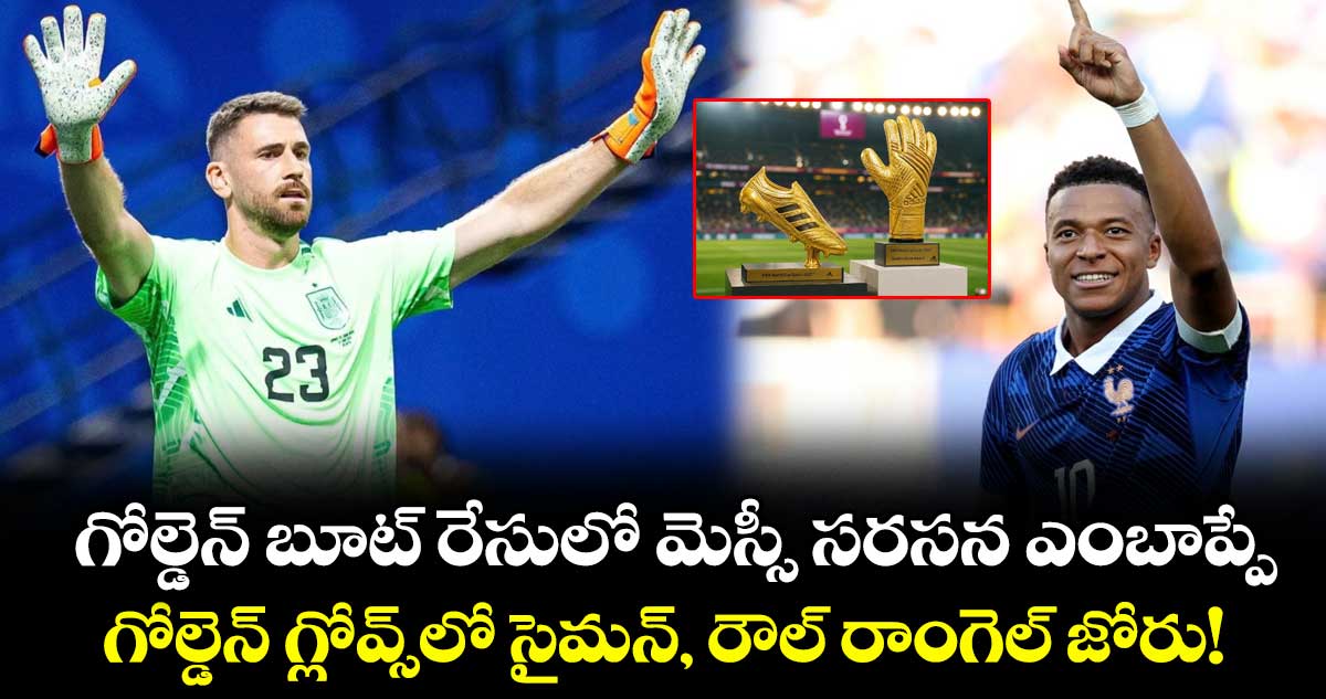 గోల్డెన్ బూట్ రేసులో మెస్సీ, ఎంబాప్పే.. గోల్డెన్ గ్లోవ్స్‌లో సైమన్, రౌల్ రాంగెల్ జోరు!