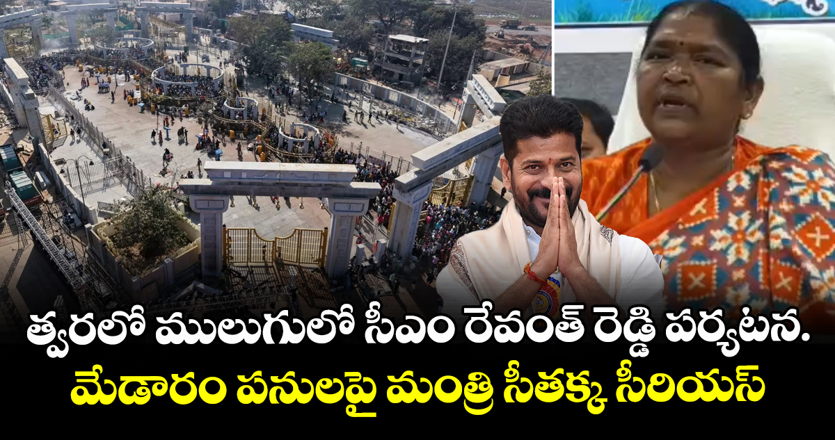 త్వరలో ములుగులో సీఎం రేవంత్ రెడ్డి పర్యటన.మేడారం పనులపై మంత్రి సీతక్క సీరియస్