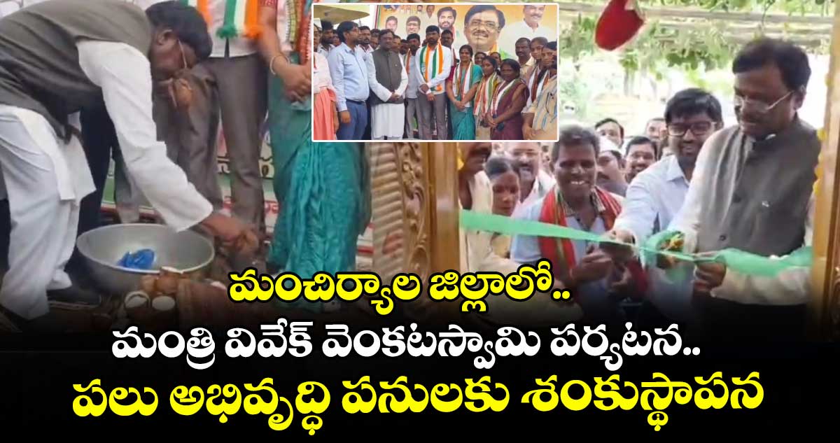 మంచిర్యాల జిల్లాలో మంత్రి వివేక్ వెంకటస్వామి పర్యటన.. పలు అభివృద్ధి పనులకు శంకుస్థాపన