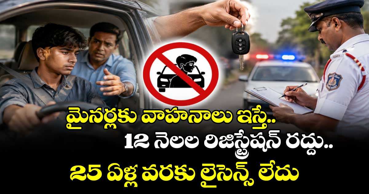 మైనర్లకు వాహనాలు ఇస్తే.. 12 నెలల రిజిస్ట్రేషన్ రద్దు..25 ఏళ్ల వరకు లైసెన్స్ లేదు 