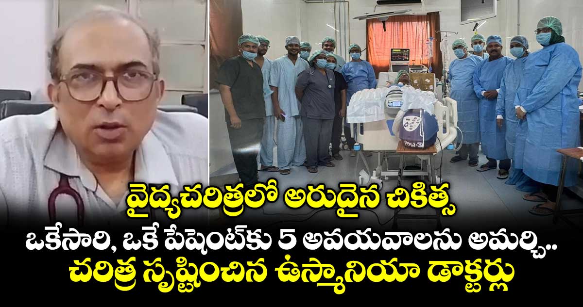 వైద్యచరిత్రలో అరుదైన చికిత్స..  ఒకేసారి, ఒకే పేషెంట్‌కు 5 అవయవాలను అమర్చి..చరిత్ర సృష్టించిన ఉస్మానియా డాక్టర్లు 