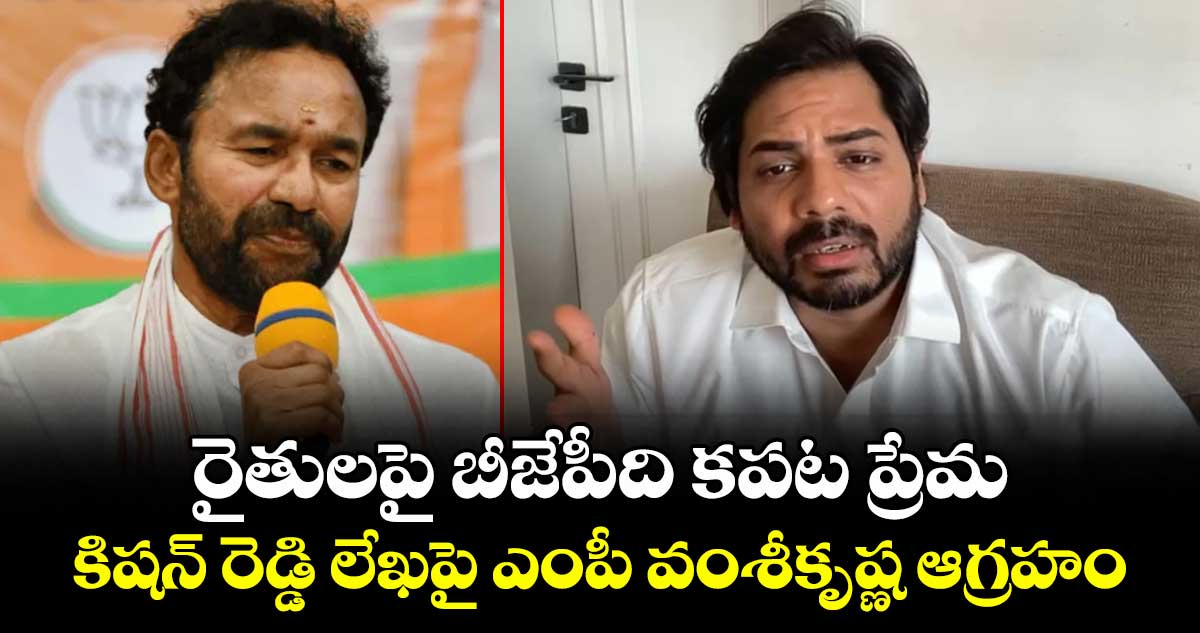 రైతులపై బీజేపీది కపట ప్రేమ.. కిషన్ రెడ్డి లేఖపై ఎంపీ వంశీకృష్ణ  ఆగ్రహం