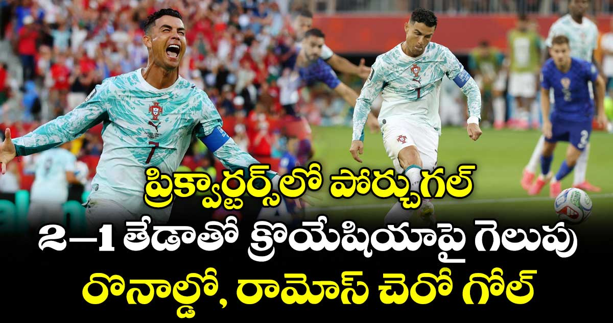 ప్రిక్వార్టర్స్‌‌‌‌లో  పోర్చుగల్‌‌‌‌‌‌‌‌‌‌.. 2-1 తేడాతో క్రొయేషియాపై గెలుపు.. రొనాల్డో, రామోస్‌‌‌‌ చెరో గోల్‌‌‌‌