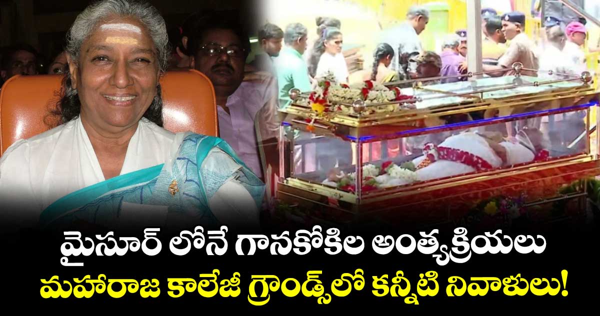 మైసూర్ లోనే గానకోకిల అంత్యక్రియలు.. మహారాజ కాలేజీ గ్రౌండ్స్‌లో కన్నీటి నివాళులు!