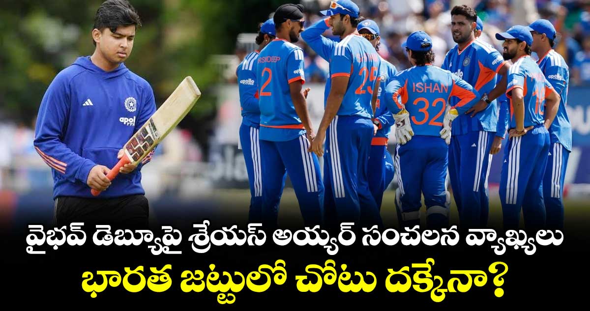 వైభవ్ డెబ్యూపై శ్రేయస్ అయ్యర్ సంచలన వ్యాఖ్యలు.. భారత జట్టులో చోటు దక్కేనా?