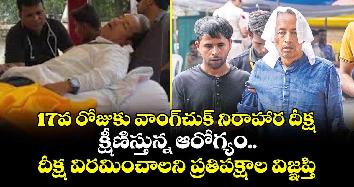 17వ రోజుకు వాంగ్‌‌‌‌‌‌‌‌‌‌‌‌‌‌‌‌చుక్‌‌‌‌‌‌‌‌‌‌‌‌‌‌‌‌ నిరాహార దీక్ష..క్షీణిస్తున్న ఆరోగ్యం..దీక్ష విరమించాలని ప్రతిపక్షాల విజ్ఞప్తి