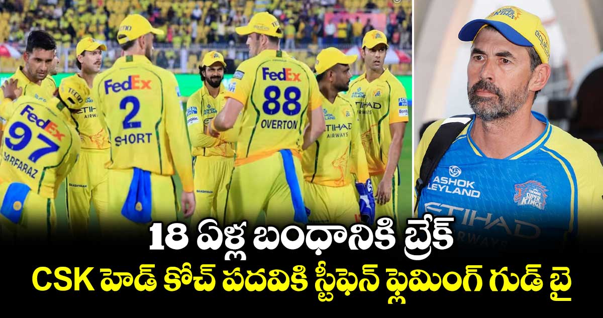 18 ఏళ్ల బంధానికి బ్రేక్: CSK హెడ్ కోచ్ పదవికి స్టీఫెన్ ఫ్లెమింగ్ గుడ్ బై