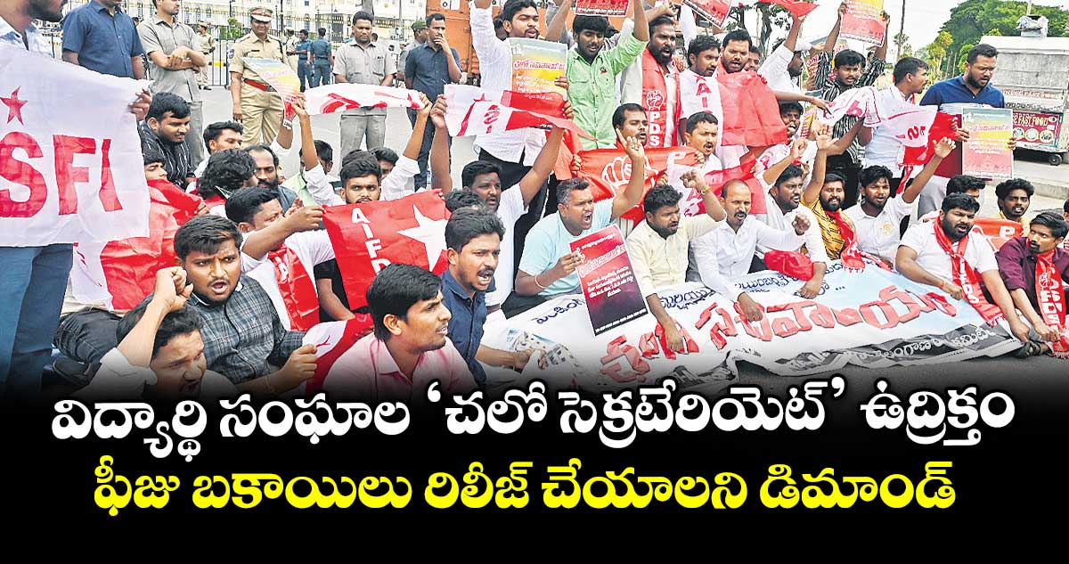 విద్యార్థి సంఘాల ‘చలో సెక్రటేరియెట్’ ఉద్రిక్తం..ఫీజు బకాయిలు రిలీజ్ చేయాలని డిమాండ్