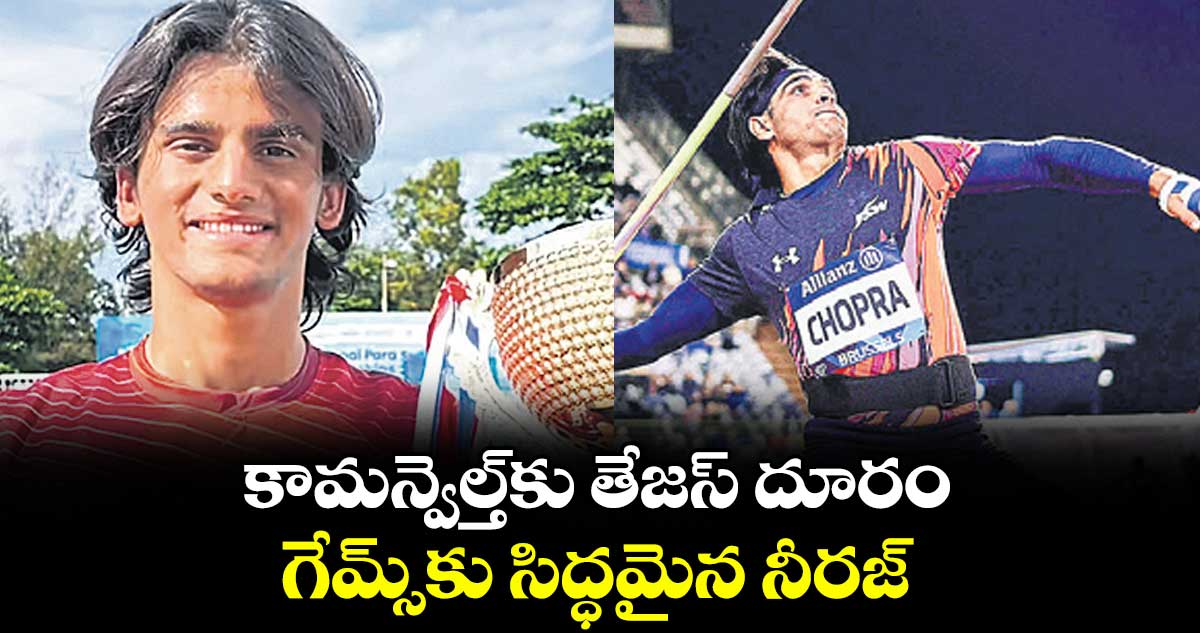 కామన్వెల్త్‌‌‌‌కు తేజస్‌‌‌‌ దూరం..గేమ్స్కు  సిద్ధమైన నీరజ్